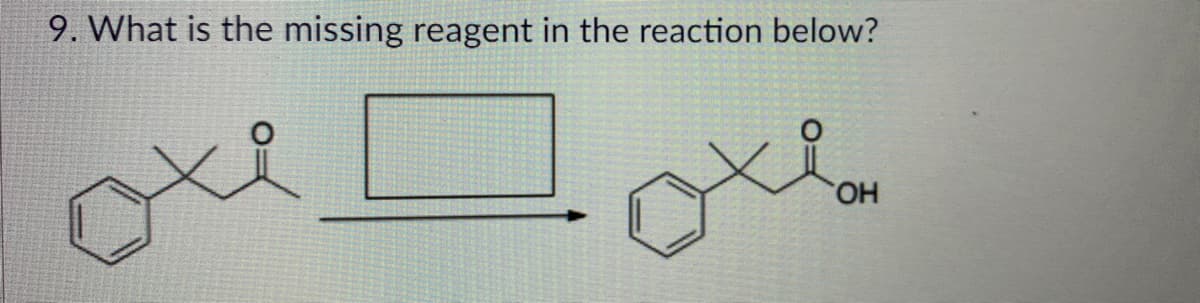 9. What is the missing reagent in the reaction below?
OH