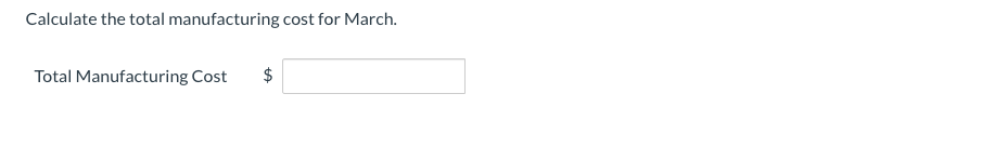 Calculate the total manufacturing cost for March.
Total Manufacturing Cost
2$

