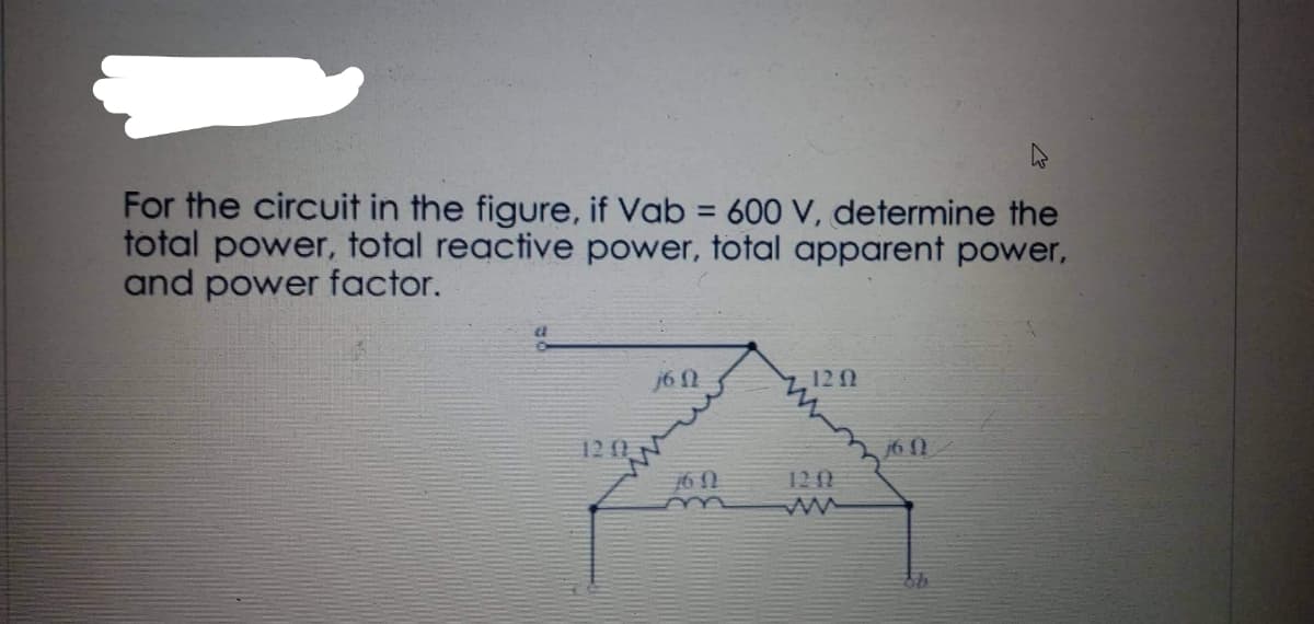 For the circuit in the figure, if Vab = 600 V, determine the
total power, total reactive power, total apparent power,
and power factor.
j6 N
12 02
120 N
76 N
m
1202
16 0