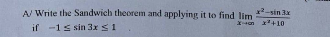 A/ Write the Sandwich theorem and applying it to find lim
x2-sin 3x
x x2+10
if -1 < sin 3x < 1
