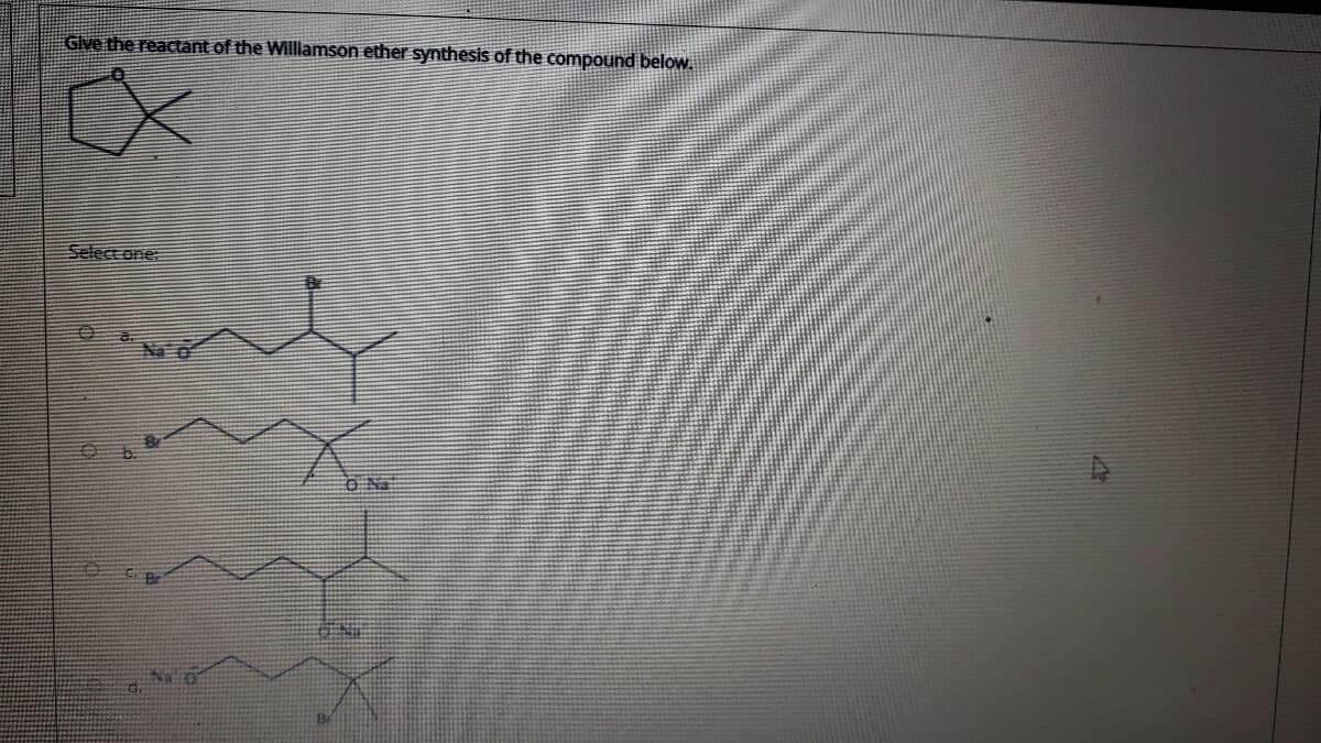 Give the reactant of the Williamson ether synthesis of the compound below.
Select one:
O a.
