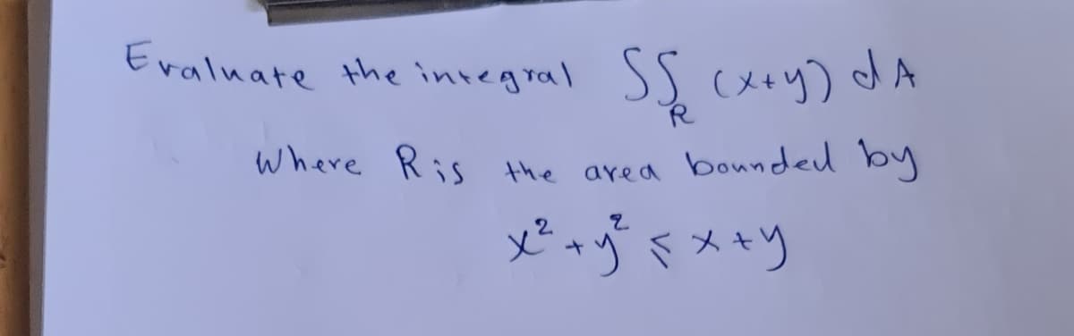 Evaluate the integral Ss (X+y) d
Where Ris the area bounded by
