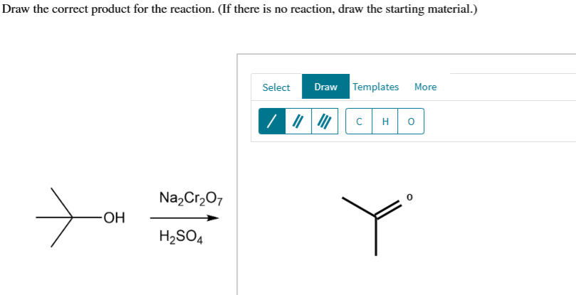 Draw the correct product for the reaction. (If there is no reaction, draw the starting material.)
-OH
Na₂Cr₂O7
H₂SO4
Select Draw Templates More
||||
с H O