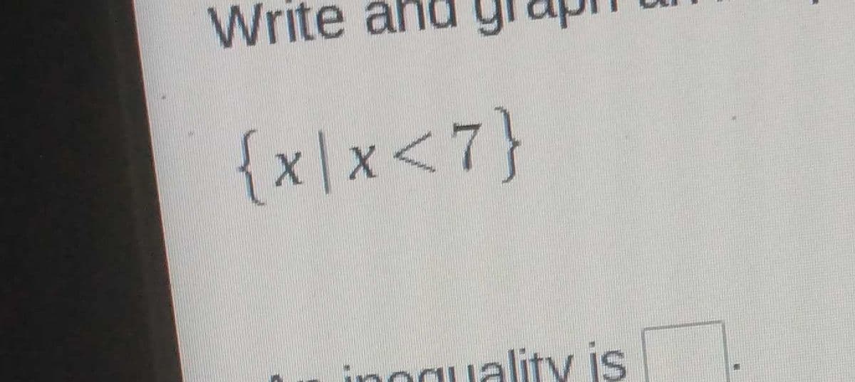 Write
{x\x<7}
inequality is