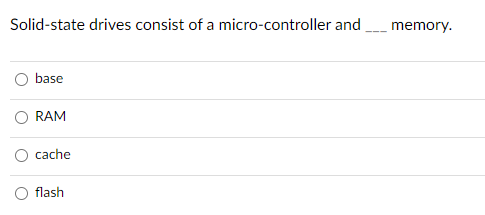 Solid-state drives consist of a micro-controller and
memory.
base
RAM
cache
flash
