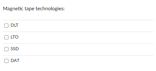 Magnetic tape technologies:
DLT
LTO
SSD
DAT
