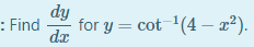 dy
: Find
dx
for y = cot (4 – 2²).
