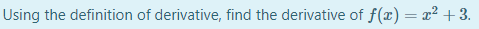 Using the definition of derivative, find the derivative of f(x) = x² +3.
