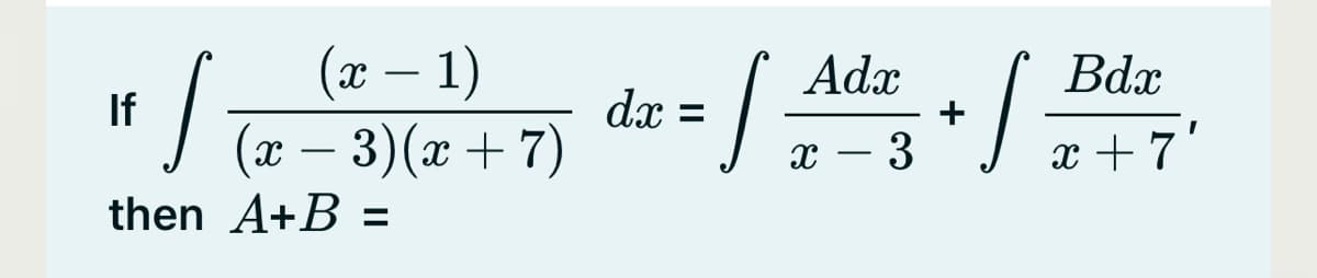 − 1)
If
+ √(x − 3)(x + 7)
-
then A+B =
=) Adz + | 247
Bdx
x - 3
+
dx =