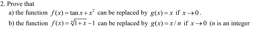 2. Prove that
a) the function f(x) = tan x+x can be replaced by g(x) =x if x→0.
b) the function f(x)= /1+x –1 can be replaced by g(x)=x/n if x→0 (n is an integer
