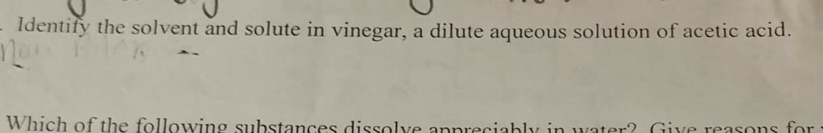 Identify the solvent and solute in vinegar, a dilute aqueous solution of acetic acid.
Non P12
Which of the following substances dissolve appreciably in water? Give reasons for -