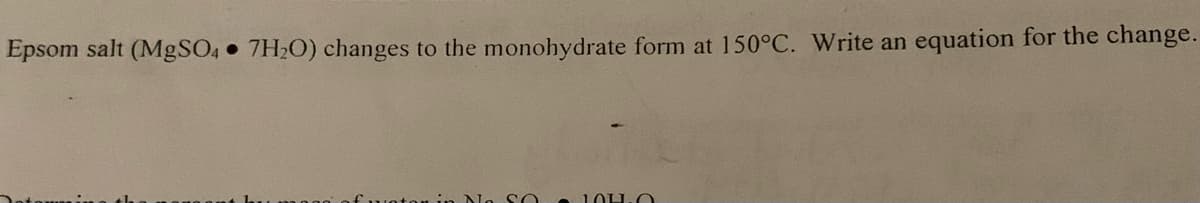 Epsom salt (MgSO4.7H₂O) changes to the monohydrate form at 150°C. Write equation for the change.
an
10410