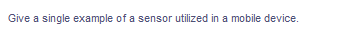 Give a single example of a sensor utilized in a mobile device.