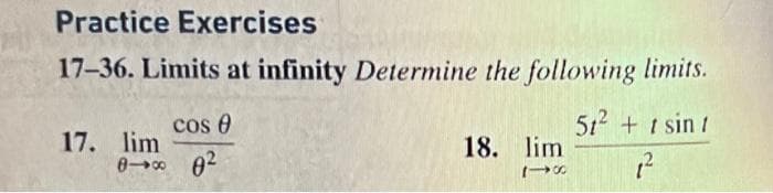 Practice Exercises
17-36. Limits at infinity Determine the following limits.
cos
8% 8²
17. lim
18. lim
118
51² + tsin 1
1²