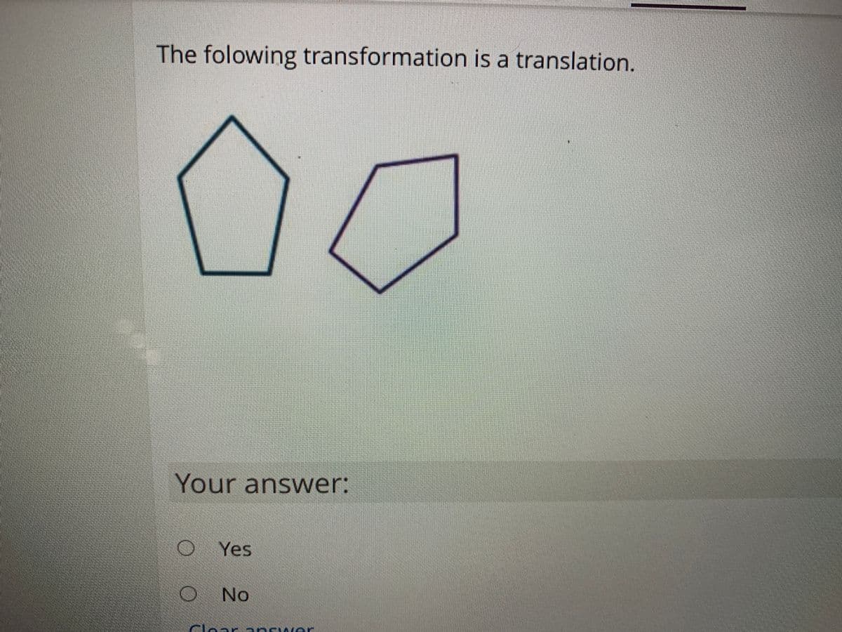 The folowing transformation is a translation.
Your answer:
Yes
No
Clear ancw er
