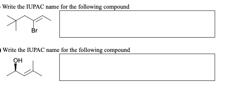 Write the IUPAC name for the following compound
Br
Write the IUPAC name for the following compound
OH