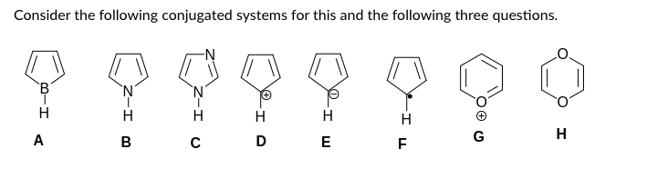 Consider the following conjugated systems for this and the following three questions.
A
B
-N
C
D
H
E
H
F
G
H