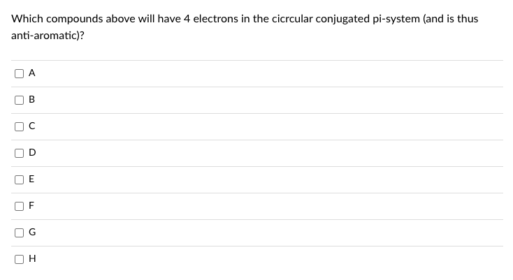 Which compounds above will have 4 electrons in the cicrcular conjugated pi-system (and is thus
anti-aromatic)?
U
U
[
[
O
|
B
[
M
F
G
I