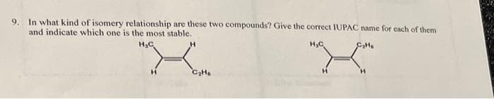 9. In what kind of isomery relationship are these two compounds? Give the correct IUPAC name for each of them
and indicate which one is the most stable.
H₂C
C₂H6
H₂C
"X"