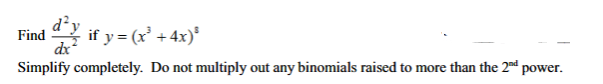 Find dy if y = (x³ + 4x)³
dx
Simplify completely. Do not multiply out any binomials raised to more than the 2nd power.