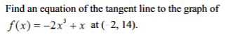 Find an equation of the tangent line to the graph of
f(x)=-2x³+x at (-2, 14).