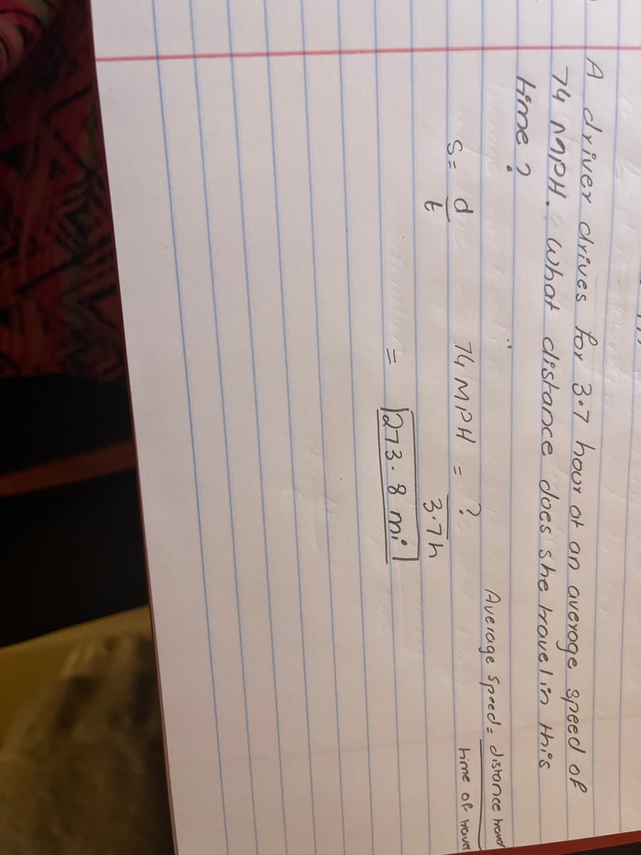 A driver crives for 3.7 hour ot an averoge speed of
74 noPH. What clistance does she rovelin this
Hime ?
Average Speede distonce hower
hime of wavea
d
74 MPH
S=
3.7h
1273.8 mi
ニ
