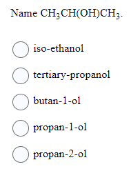 Name CH₂CH(OH)CH3.
iso-ethanol
tertiary-propanol
butan-1-ol
propan-1-01
O propan-2-01