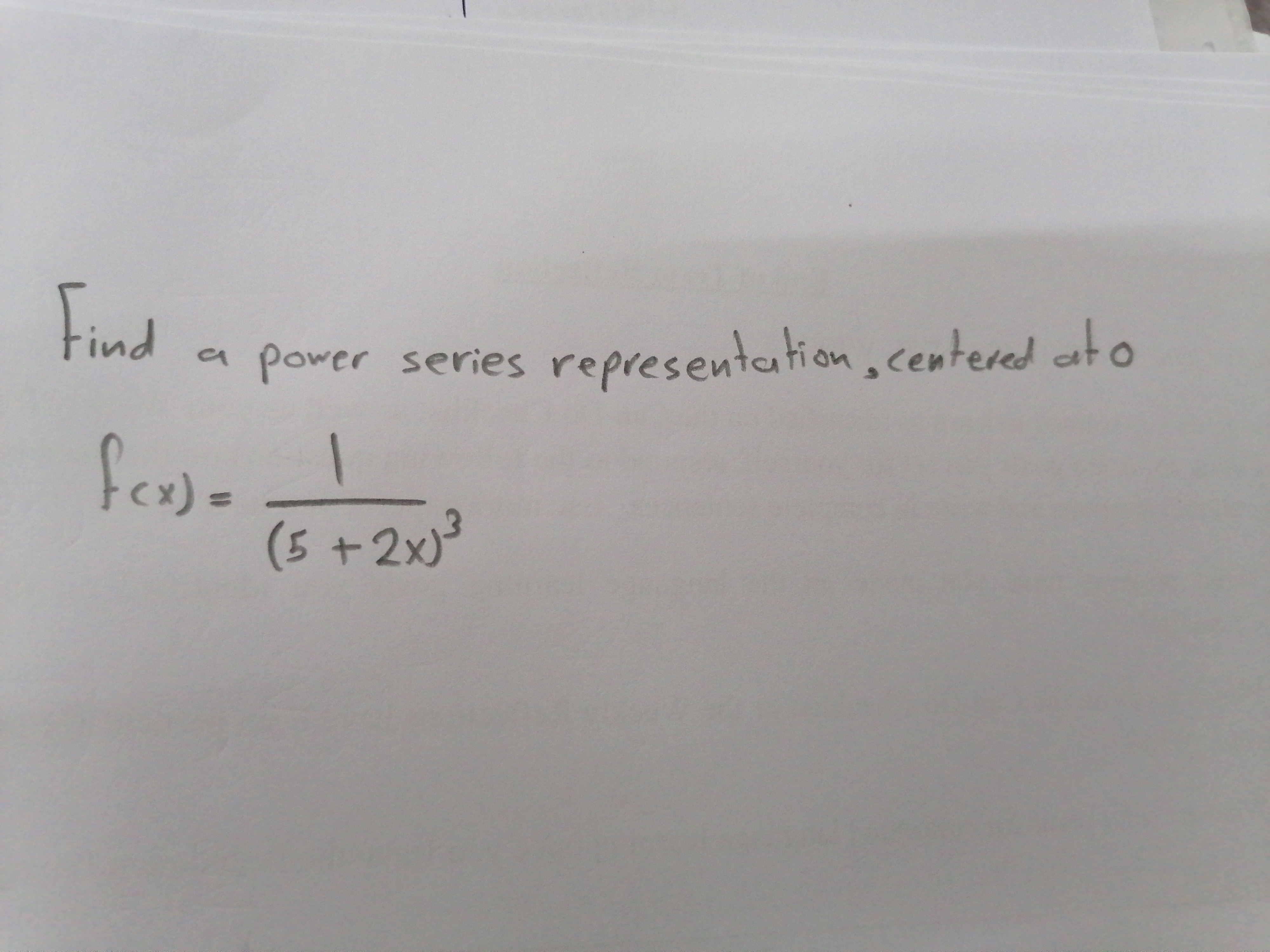 Find
power
series representation,ce
ntered ato
(x)
(5+2x)*
