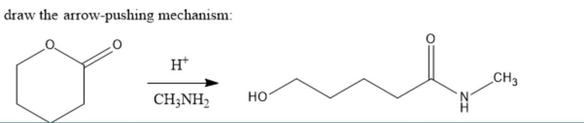 draw the arrow-pushing mechanism:
H+
CH3
CH3NH2
но