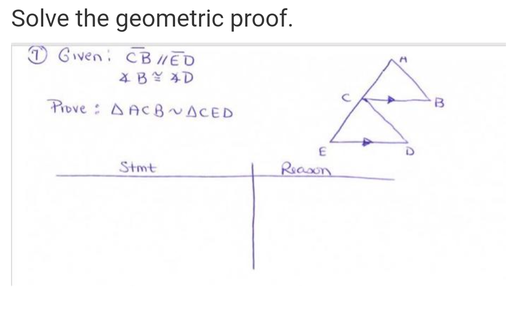 Solve the geometric proof.
O Given: CB //ED
Piove: AAC B~ACED
Stmt
Riaxon
