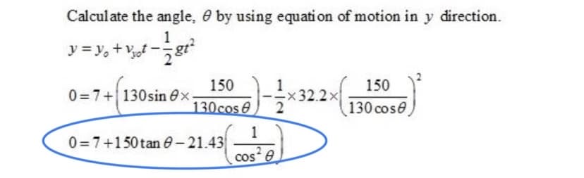 Calculate the angle, e by using equati on of motion in y direction.
1
y = y, +Vt -
150
0=7+130sin ex
150
32.2x
130 cose
130cose
1
0=7+150 tan 0-21.43
cose
