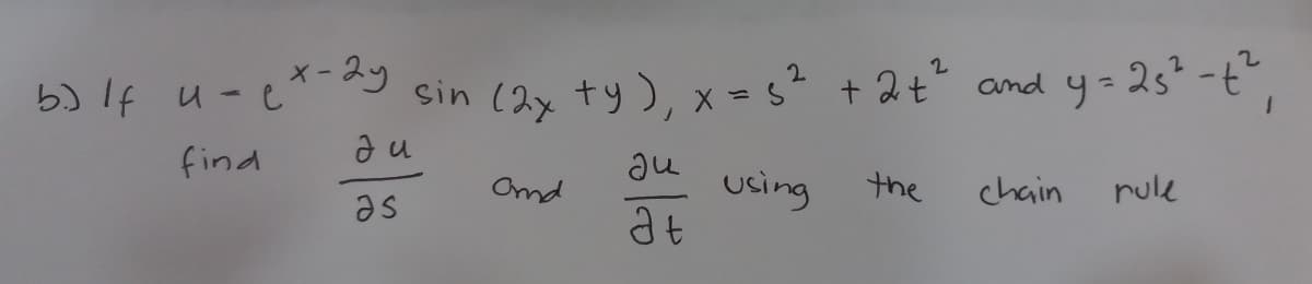 Xー
b) If u-e* - 2y
sin (2x ty), x = s* + 2t" and y=2s -t",
てuけ
as
au
using
at
Ond
the
chain
rule
