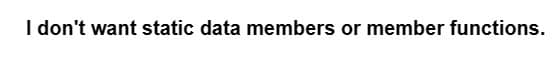 I don't want static data members or member functions.