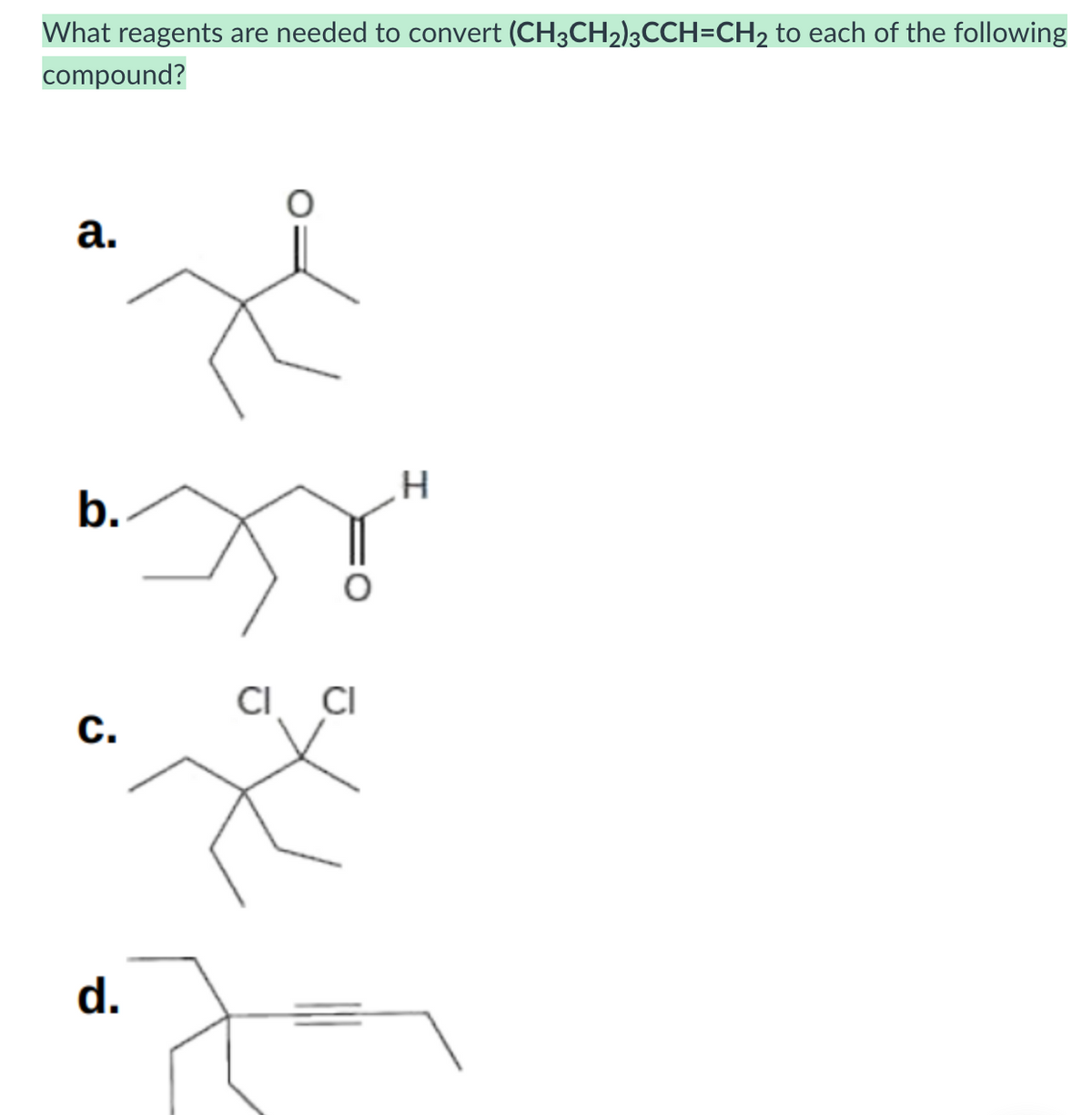 What reagents are needed to convert (CH3CH2)3CCH=CH2 to each of the following
compound?
а.
b.
CI
CI
С.
d.
