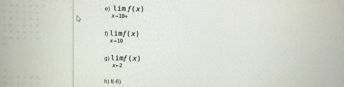 e) limf(x)
X-10+
Nlimf(x)
X-10
g) limf (x)
X-2
h) f(-6)
