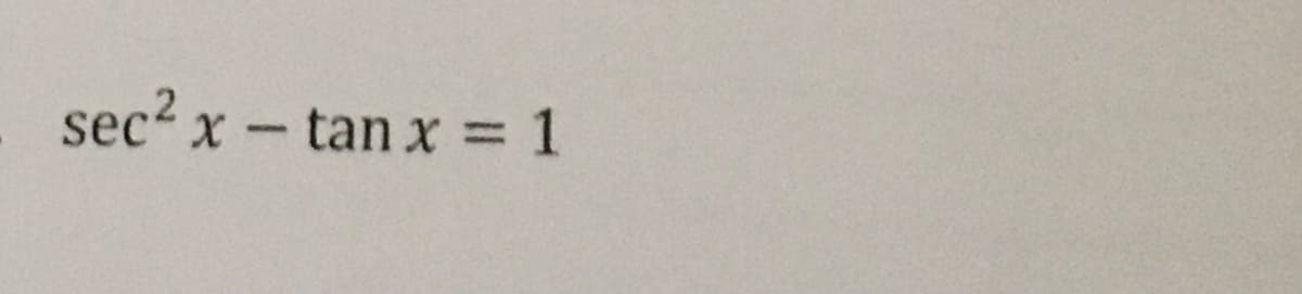 sec? x- tan x = 1
