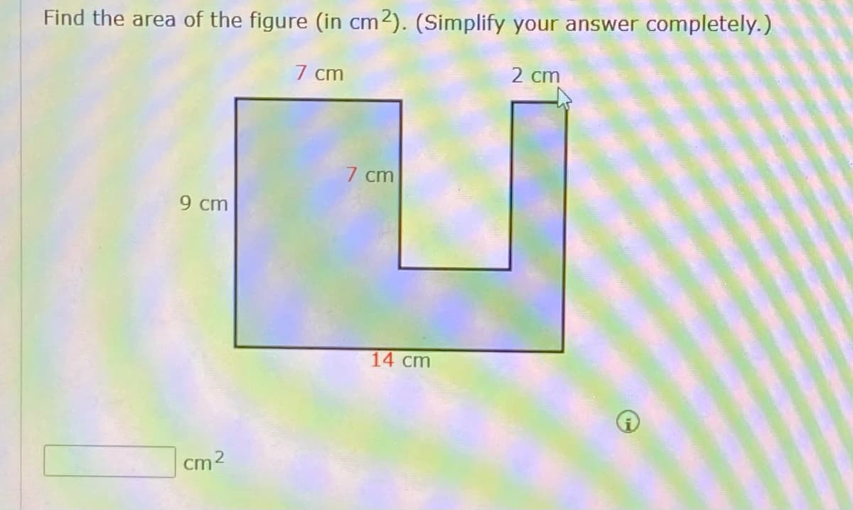 Find the area of the figure (in cm2). (Simplify your answer completely.)
7 cm
2 cm
7 cm
9 cm
14 ст
cm2
