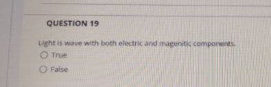 QUESTION 19
Light is wave with both electric and magenitic components.
O True
O False
