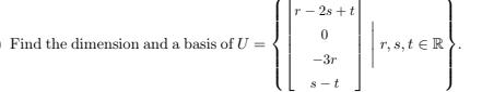 Find the dimension and a basis of U =
r2s+t
0
-3r
s-t
r, s, tER