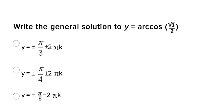 Write the general solution to y = arccos ()
y = + +2 7ck
3
y = + +2 7ck
4
-
Oy=± 품±2 Tk
