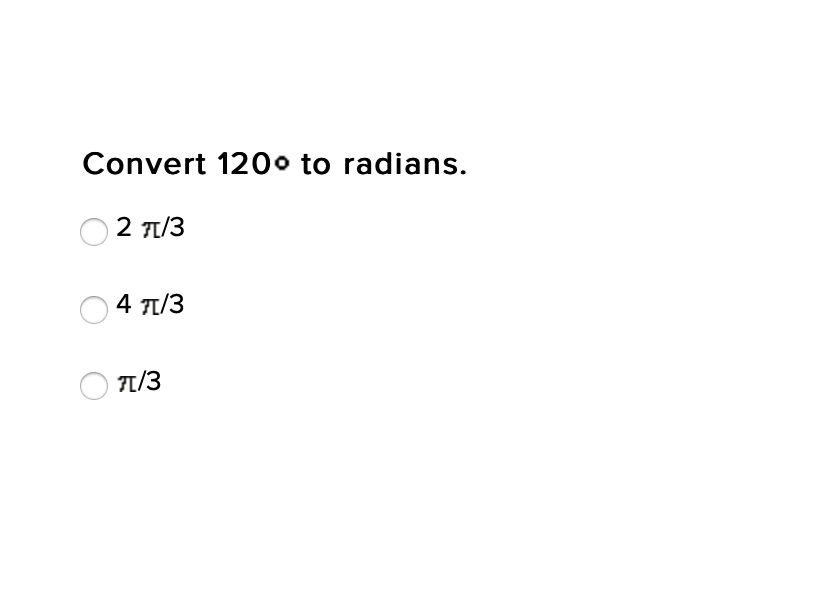 Convert 1200 to radians.
2 71/3
4 π/3
1/3
