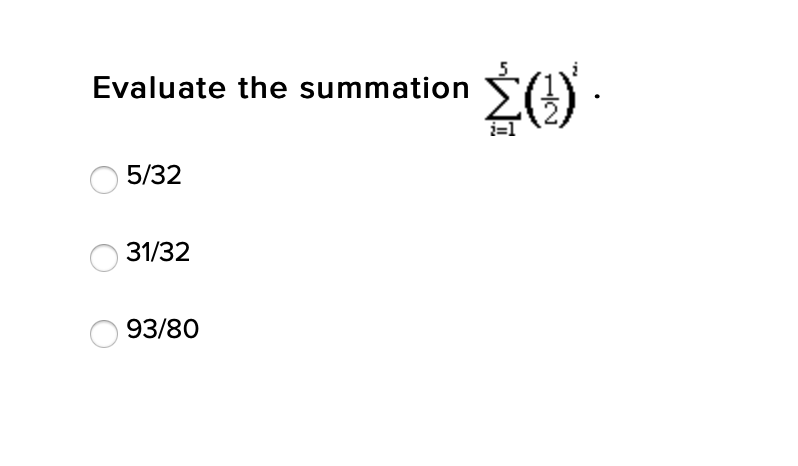 Evaluate the summation
i=1
5/32
31/32
93/80
