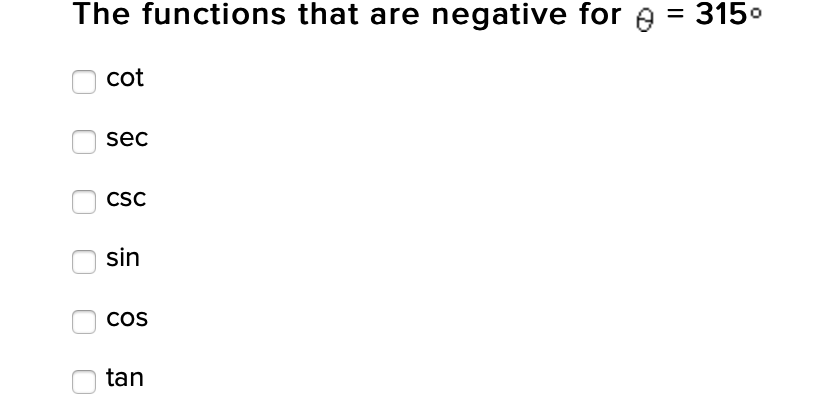 The functions that are negative for e = 315°
%D
cot
sec
CSC
sin
cos
tan
