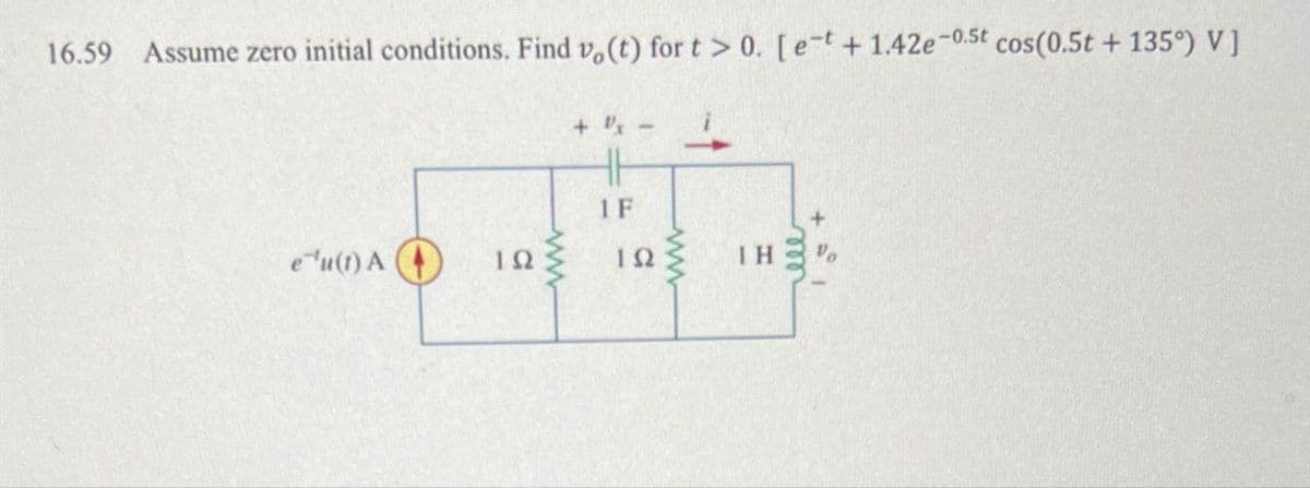 16.59 Assume zero initial conditions. Find v,(t) for t>0. [et + 1.42e-0.5t cos(0.5t + 135°) V]
+ 1x -
eu(1) A
ΤΩ
www
HH
1F
ΤΩ
ww
1 H