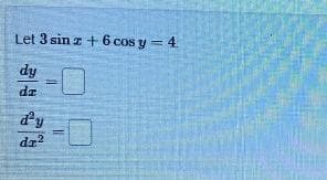 Let 3 sin z + 6 cos y = 4.
dy
dr
d'y
dr2