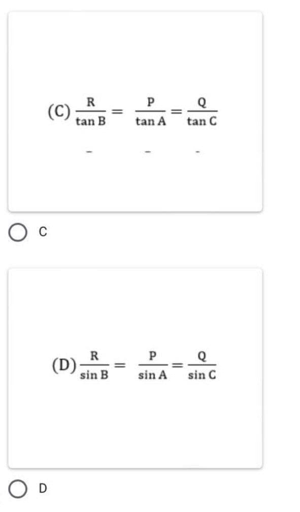 R
(C)
tan B
tan A
tan C
R
(D)
sin B
sin A
sin C
O D
