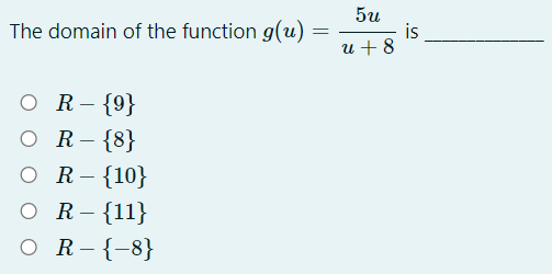 5u
is
u + 8
The domain of the function g(u)
O R-{9}
O R-{8}
O R-{10}
O R-{11}
O R-{-8}
