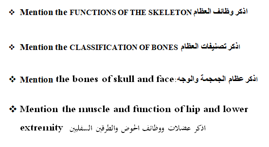 * Mention the FUNCTIONS OF THE SKELETON aell ilbs sil
• Mention the CLASSIFICATION OF BONES pl climai si
* Mention the bones of skull and face:4 pltäe si
* Mention the muscle and function of hip and lower
اذكر عضلات و وظائف الحوض والطرقين السفلي ين extren nity
