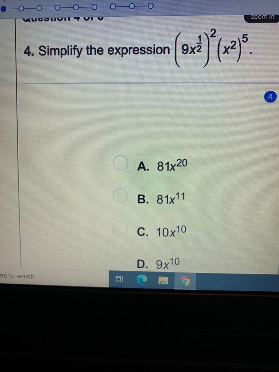 Zoom in
4. Simplify the expression 9x2
4
A. 81x20
B. 81x11
C. 10x10
D. 9x10
ere to search
