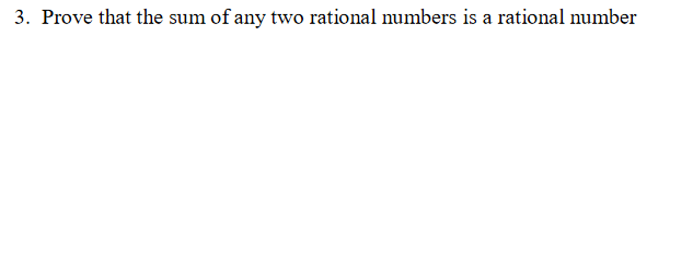 3. Prove that the sum of any two rational numbers is a rational number
